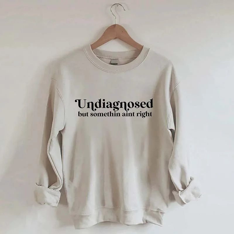 fleece sweatshirts chic -Undiagnosed But Somethin Aint Right Sweatshirt